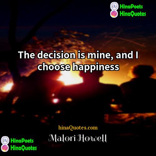 Malori Howell Quotes | The decision is mine, and I choose